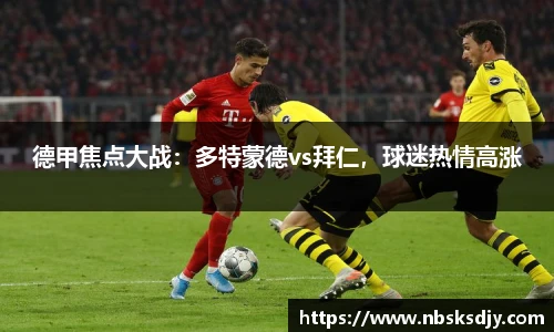 德甲焦点大战：多特蒙德vs拜仁，球迷热情高涨